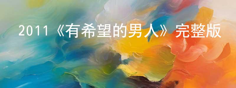 陳鴻霞發布2011《有希望的男人》完整版電影/在線觀看/百度云-美劇天堂